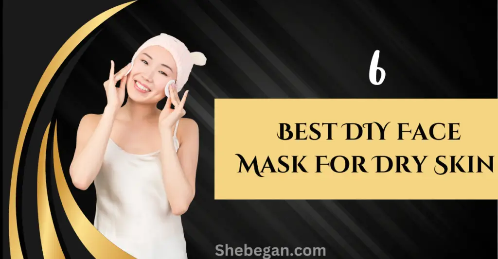 6 Best DIY Face Mask For Dry Skin