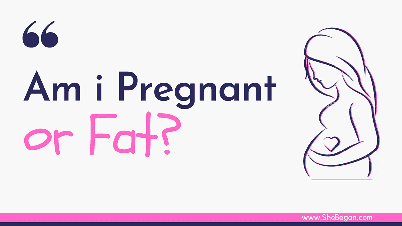 Am I Pregnant or just Fat