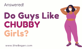 Do guys like Chubby Girls