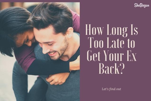 How Long Is Too Late to Get Your Ex Back?