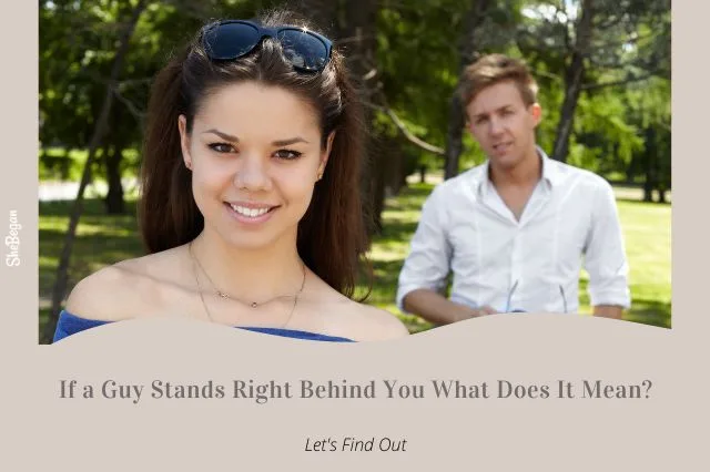 If a Guy Stands Right Behind You What Does It Mean?