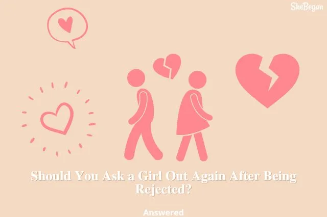 Should You Ask a Girl Out Again After Being Rejected?