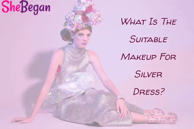 What Is The Suitable Makeup For Silver Dress?