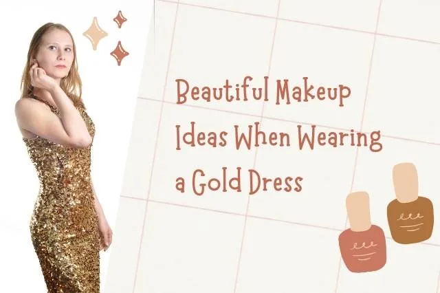 What Are Some Good Makeup Ideas When Wearing a Gold Dress?