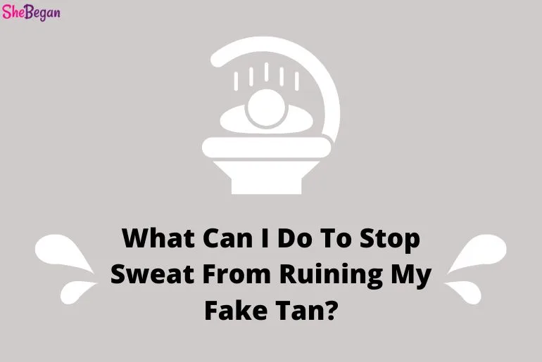 Does Sweat ruin fake tan?