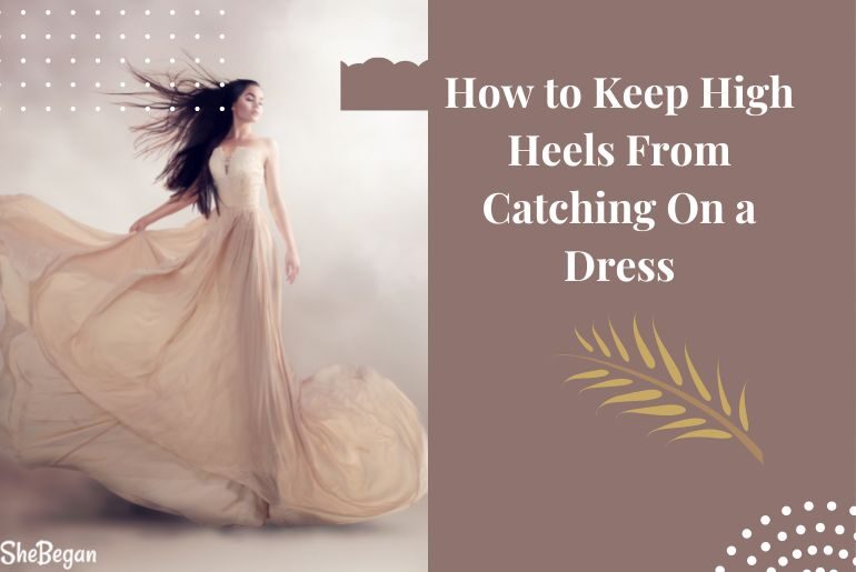 How To Keep High Heels From Catching On a Dress
