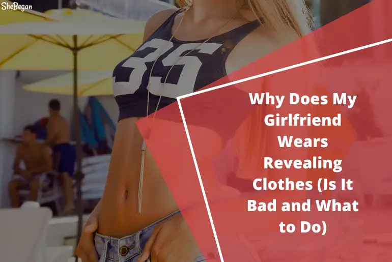 Why Does My Girlfriend Wears Revealing Clothes (Is It Bad and What to Do)