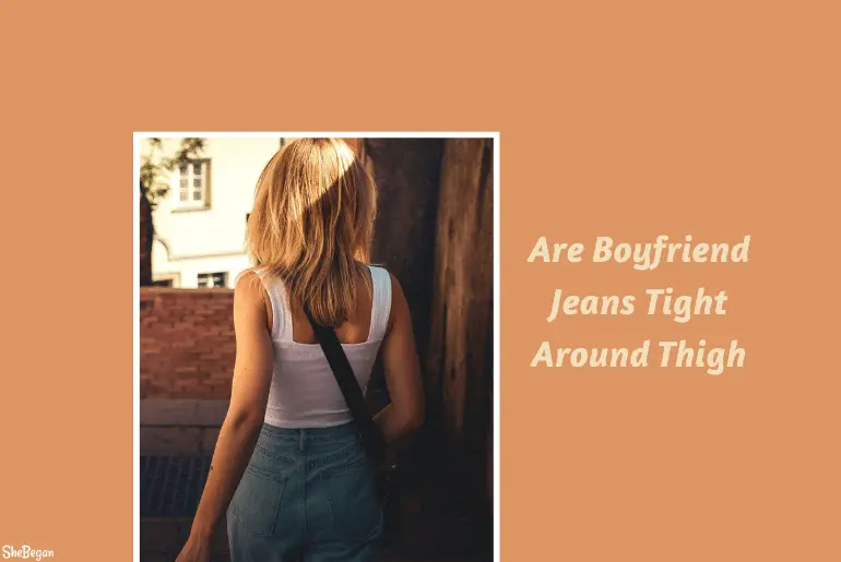 Are Boyfriend Jeans Tight Around Thigh?