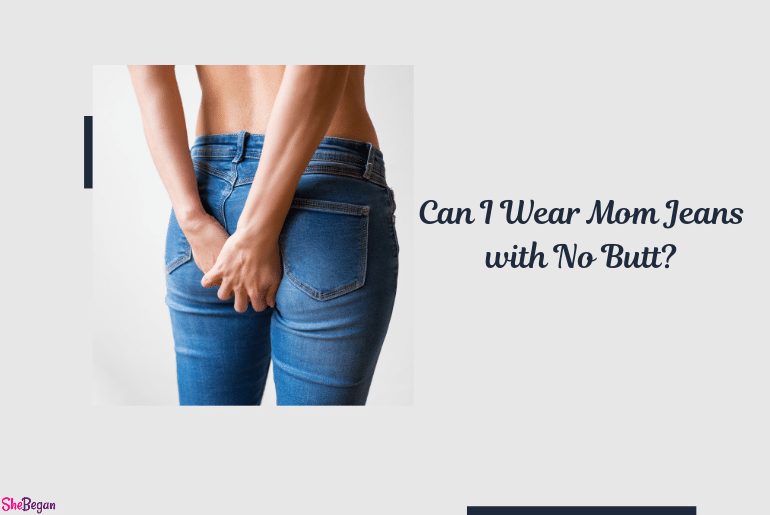 Can I Wear Mom Jeans with no Butt?