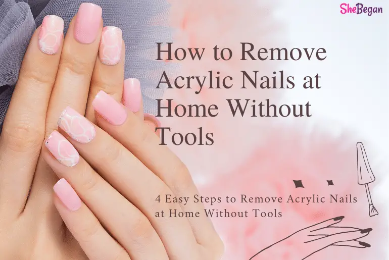 How to Remove Acrylic Nails at Home Without Tools - She Began