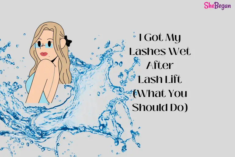 I Got My Lashes Wet After Lash Lift (What You Should Do)