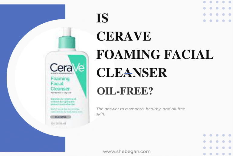 Is Cerave Foaming Facial Cleanser Oil-free?