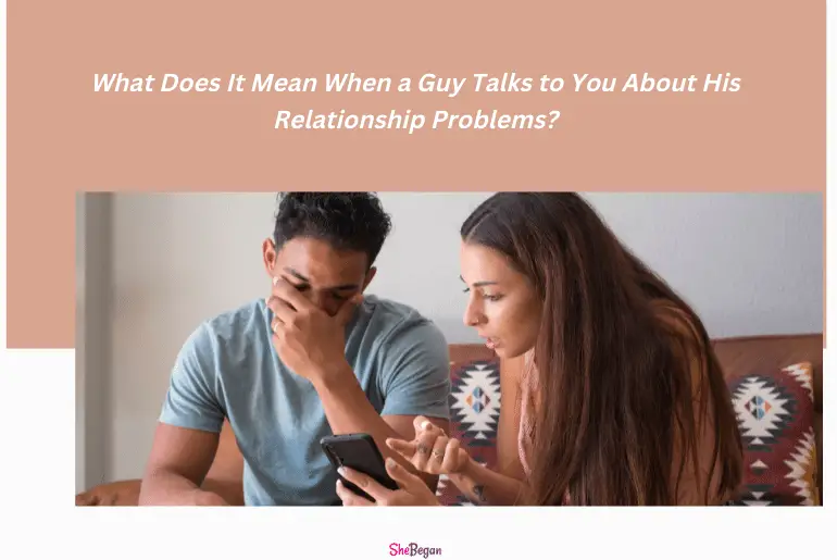 What Does It Mean When a Guy Talks to You About His Relationship Problems?