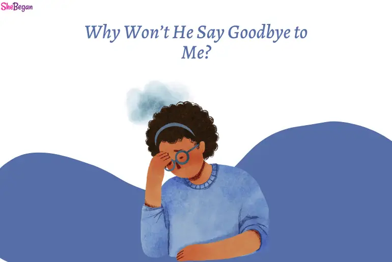 Why Won’t He Say Goodbye to Me?