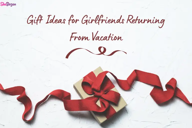Gift Ideas for Girlfriends Returning From Vacation