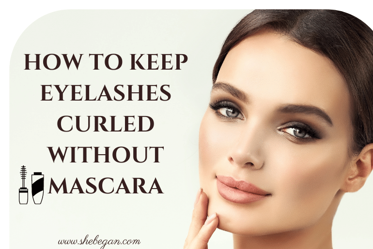How To Keep Eyelashes Curled Without Mascara