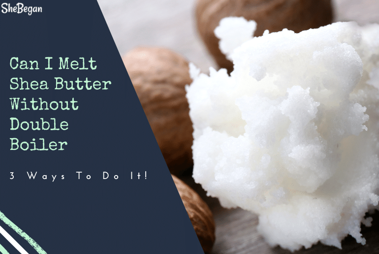 How To Melt Shea Butter Without Double Boiler