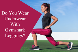 Do You Wear Underwear With Gymshark Leggings?