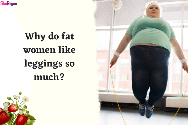 Why Do Fat Women Like Leggings so Much?