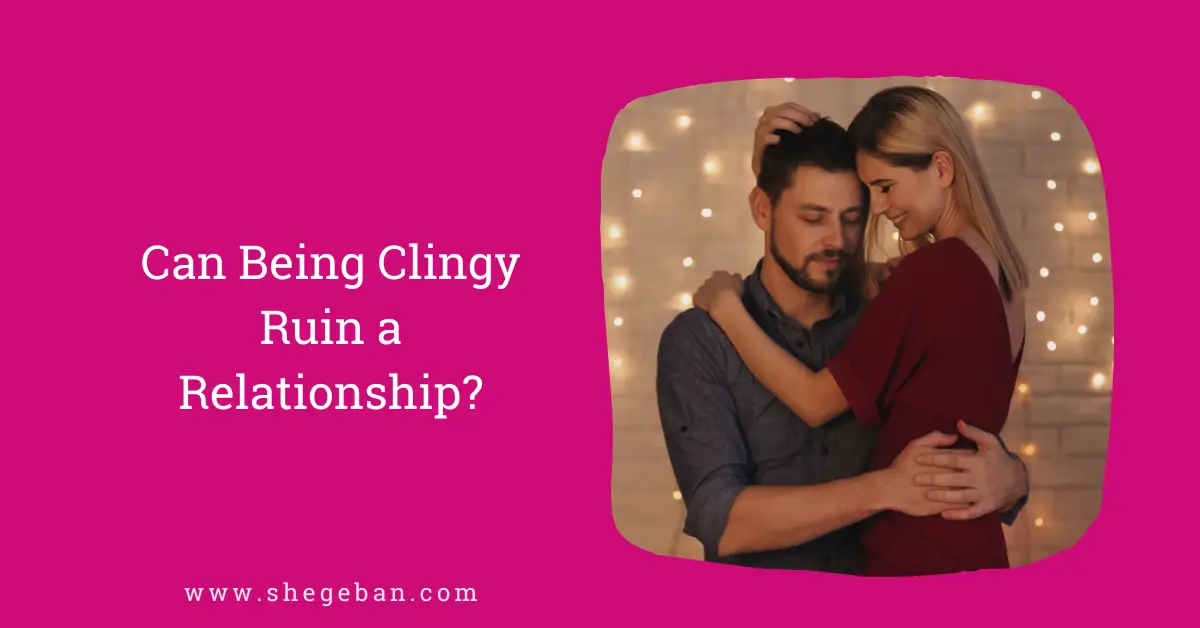 Can Being Clingy Ruin a Relationship
