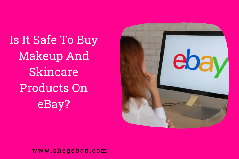 Is It Safe To Buy Makeup And Skincare Products On eBay