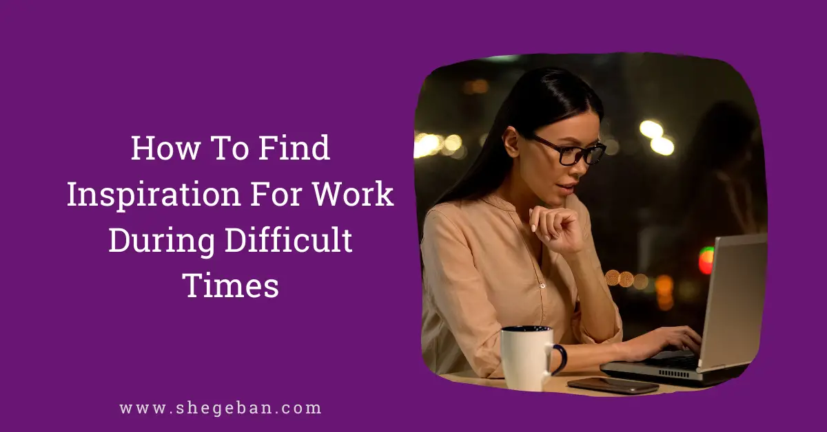 How To Find Inspiration For Work During Difficult Times