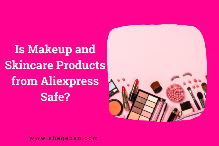 Is Makeup and Skincare Products from Aliexpress Safe