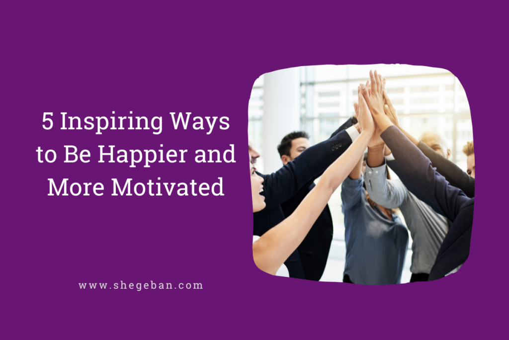Inspiring Ways to Be Happier and More Motivated