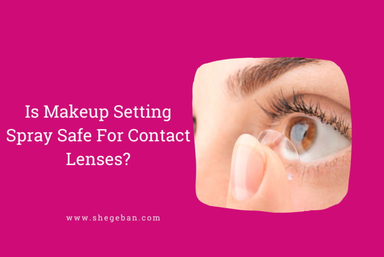 Is Makeup Setting Spray Safe For Contact Lenses