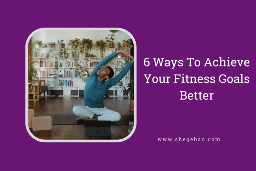 Ways To Achieve Your Fitness Goals Better