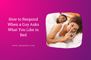 How to Respond When a Guy Asks What You Like in Bed