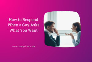 How to Respond When a Guy Asks What You Want