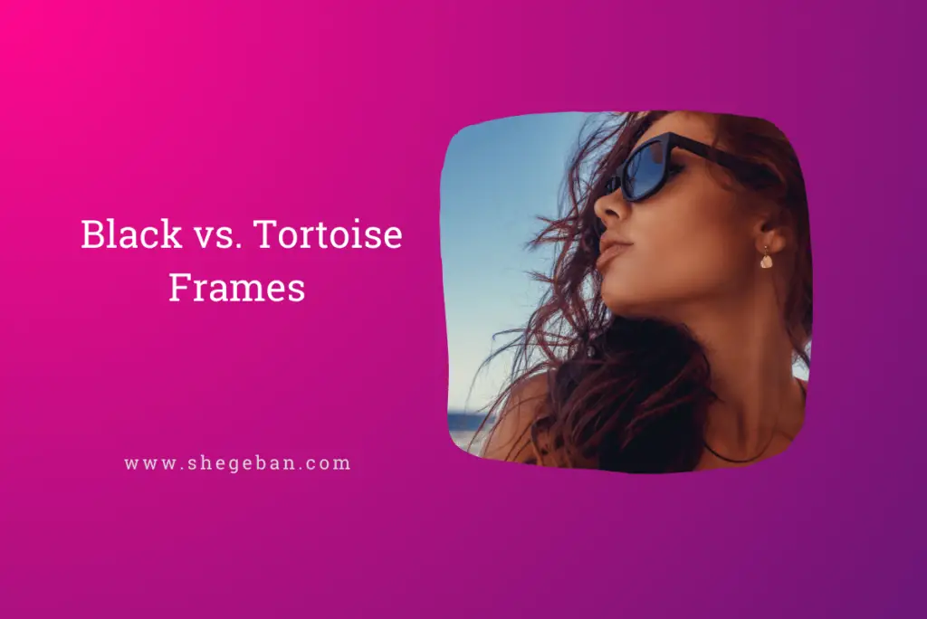Black vs. Tortoise Frames