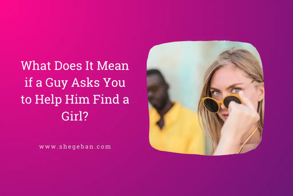 What Does It Mean if a Guy Asks You to Help Him Find a Girl?