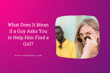 What Does It Mean if a Guy Asks You to Help Him Find a Girl?