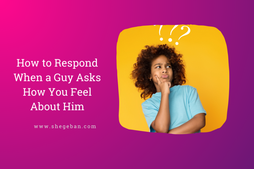 How to Respond When a Guy Asks How You Feel About Him
