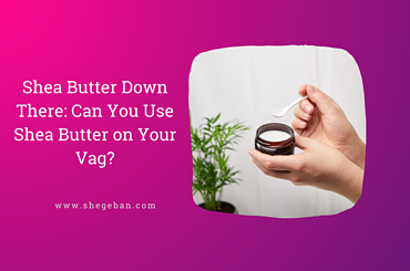 Can You Use Shea Butter on Your Vag?