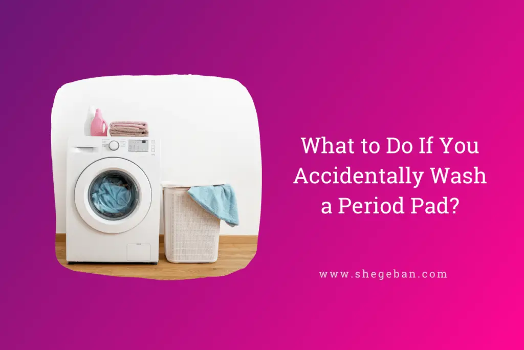 What to Do If You Accidentally Wash a Period Pad?