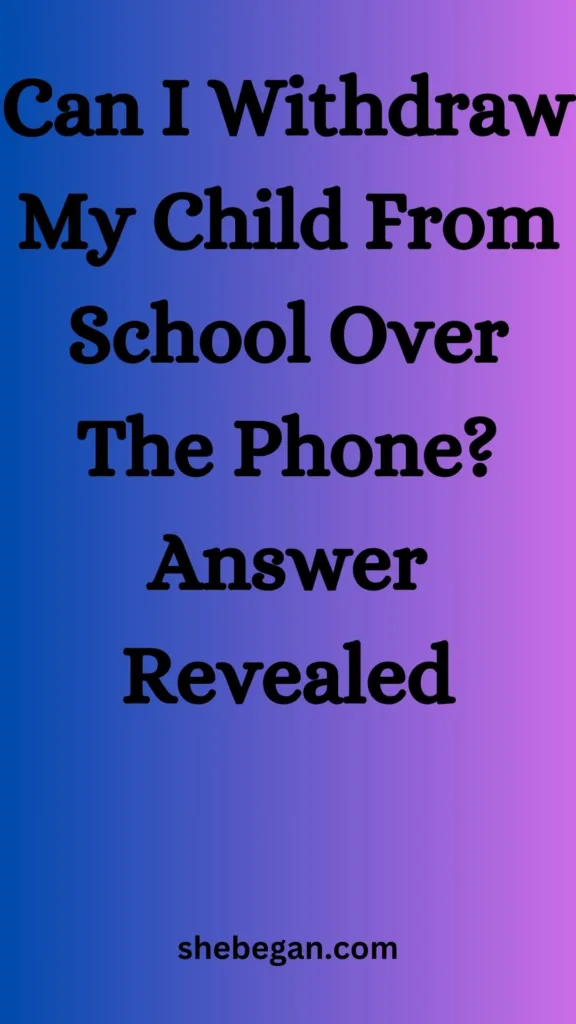 Can I Withdraw My Child From School Over The Phone? Answer Revealed
