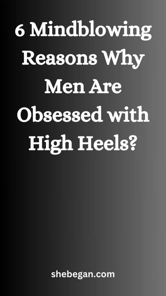 Reasons Why Men Are Obsessed with High Heels?