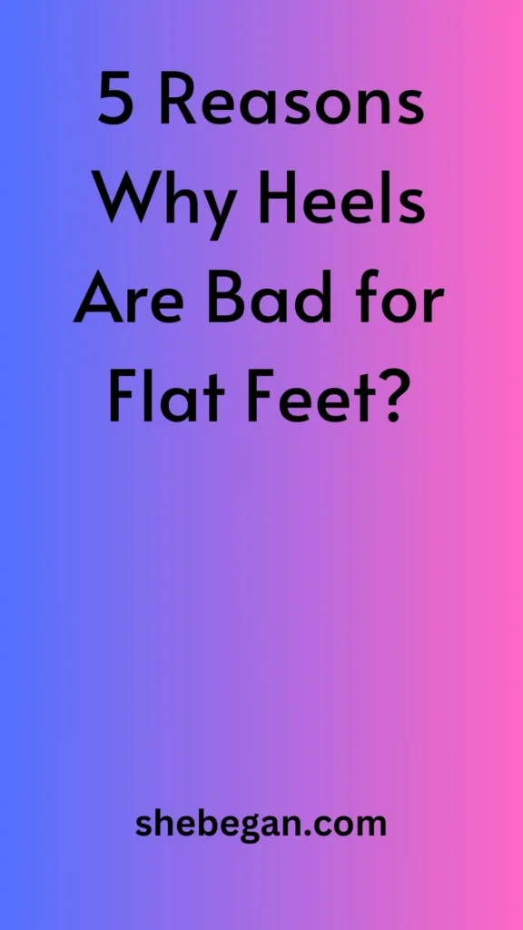 Reasons Why Heels Are Bad for Flat Feet?