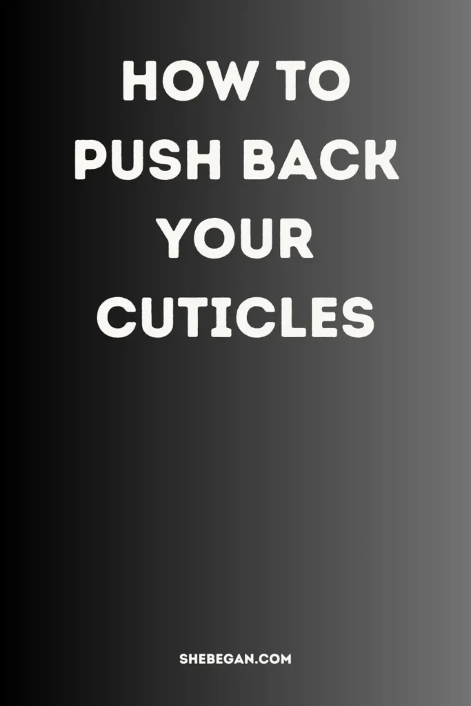 Why Do You Push Back Cuticles?