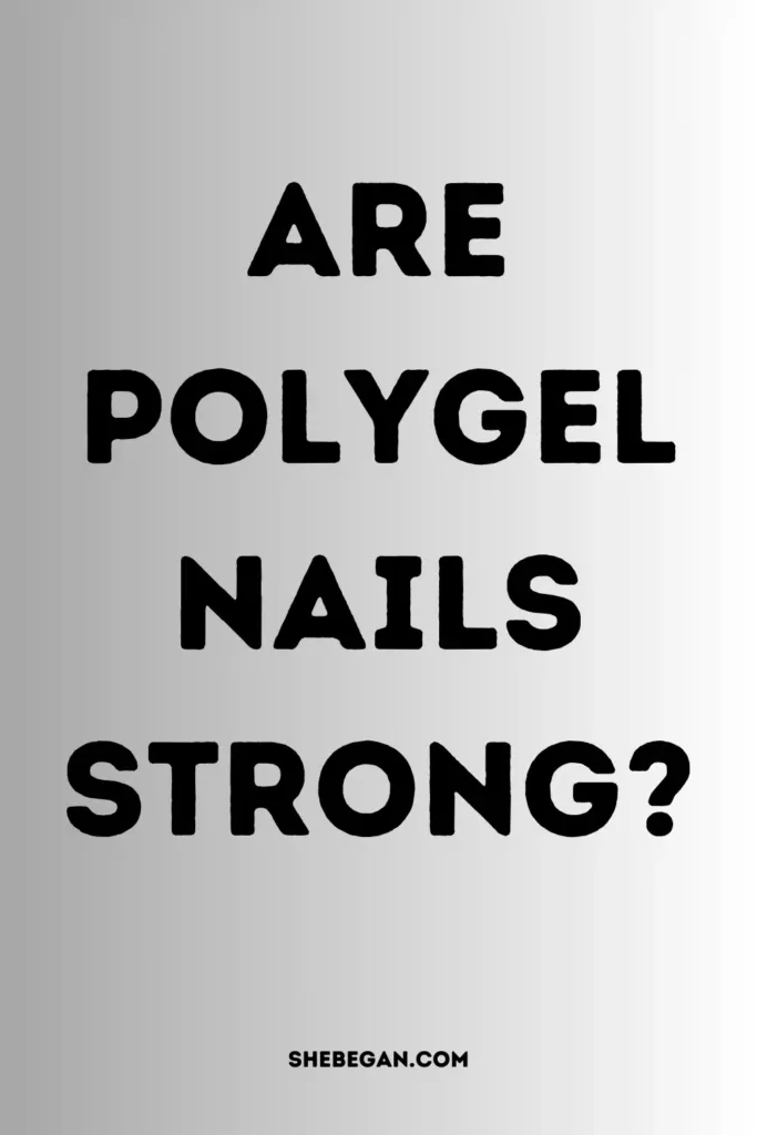 Are Polygel Nails Strong?