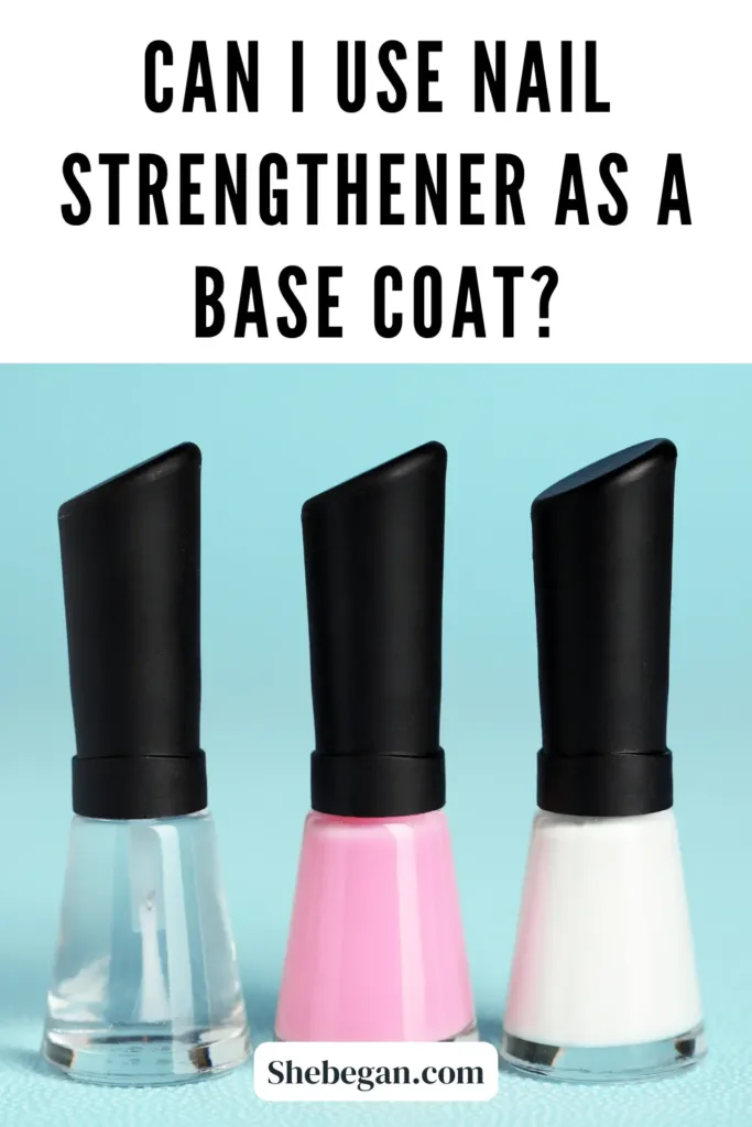 Can I Use Nail Strengthener As a Base Coat?