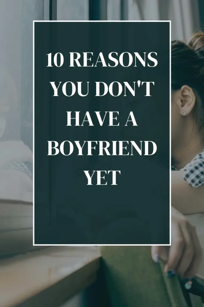 10 Reasons You Don't Have a Boyfriend Yet